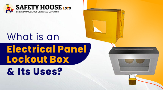 What is an Electrical Panel Lockout Box and Its Uses?